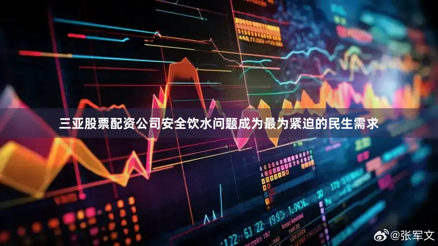三亚股票配资公司安全饮水问题成为最为紧迫的民生需求