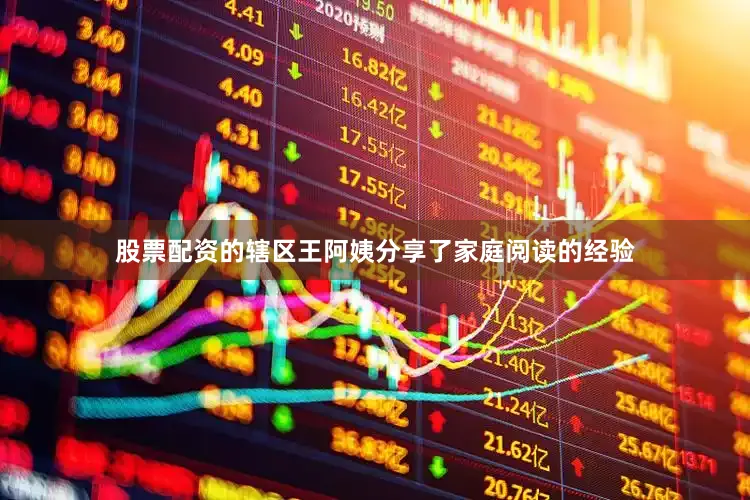 股票配资的辖区王阿姨分享了家庭阅读的经验