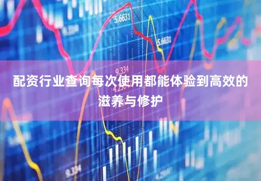 配资行业查询每次使用都能体验到高效的滋养与修护