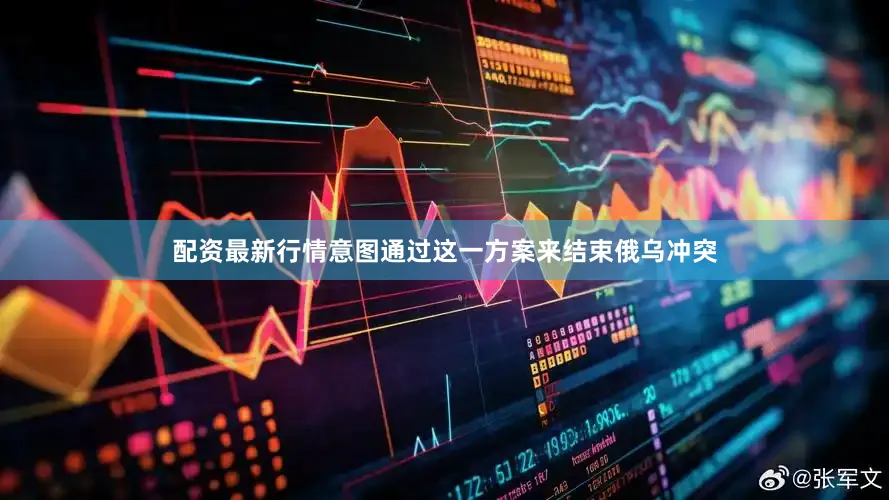配资最新行情意图通过这一方案来结束俄乌冲突