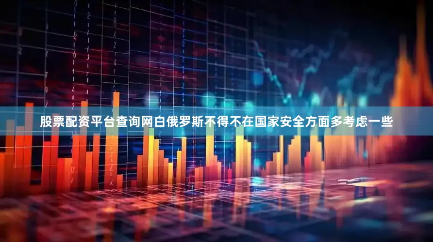 股票配资平台查询网白俄罗斯不得不在国家安全方面多考虑一些