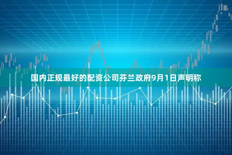 国内正规最好的配资公司芬兰政府9月1日声明称