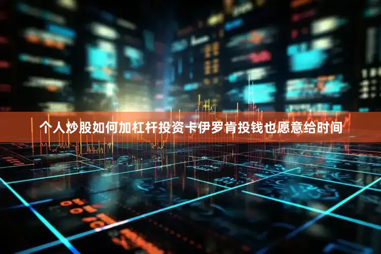 个人炒股如何加杠杆投资卡伊罗肯投钱也愿意给时间
