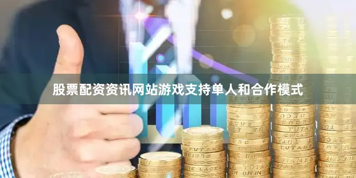 股票配资资讯网站游戏支持单人和合作模式