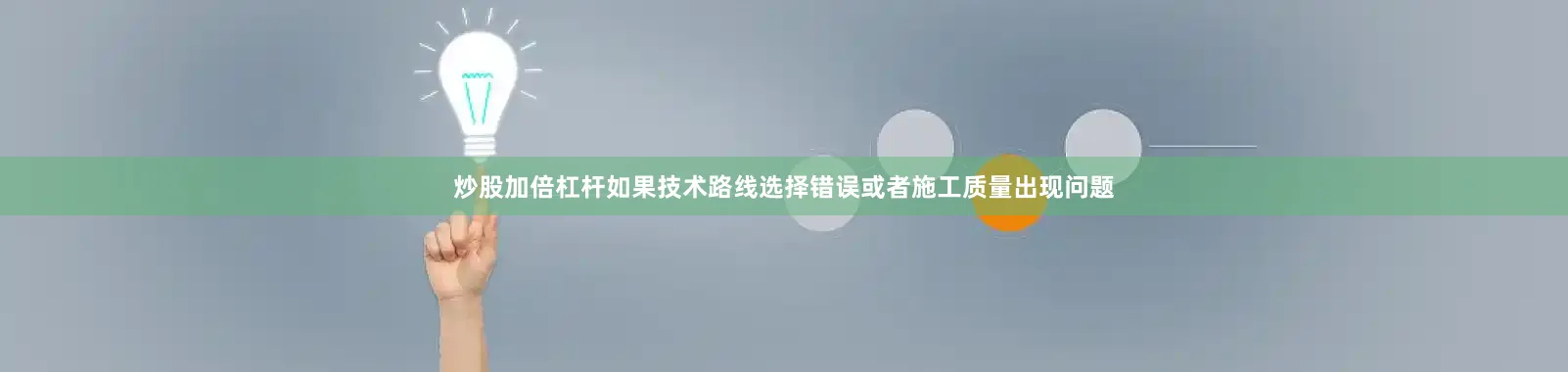 炒股加倍杠杆如果技术路线选择错误或者施工质量出现问题